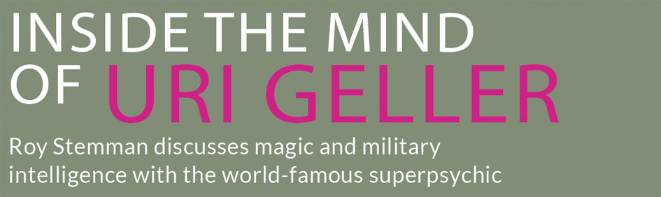 INSIDE THE MIND OF URI GELLER – Roy Stemman discusses magic and military intelligence with the world-famous superpsychic