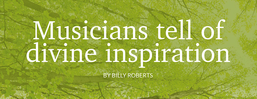 Musicians tell of  divine inspiration By Billy Roberts