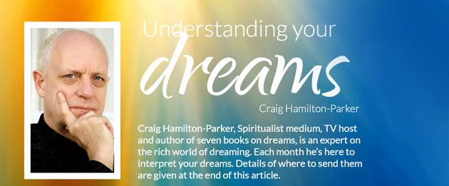Understanding your dreams  Craig Hamilton-Parker  Craig Hamilton-Parker, Spiritualist medium, TV host and author of seven books on dreams, is an expert on the rich world of dreaming. Each month he’s here to interpret your dreams. Details of where to send them are given at the end of this article.
