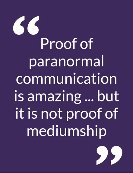 Proof of paranormal communication is amazing ... but it is not proof of mediumship