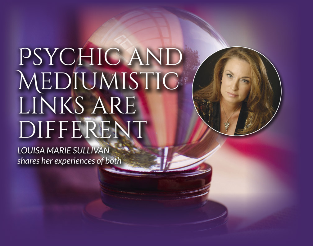 Psychic and Mediumistic links are different – LOUISA MARIE SULLIVAN shares her experiences of both