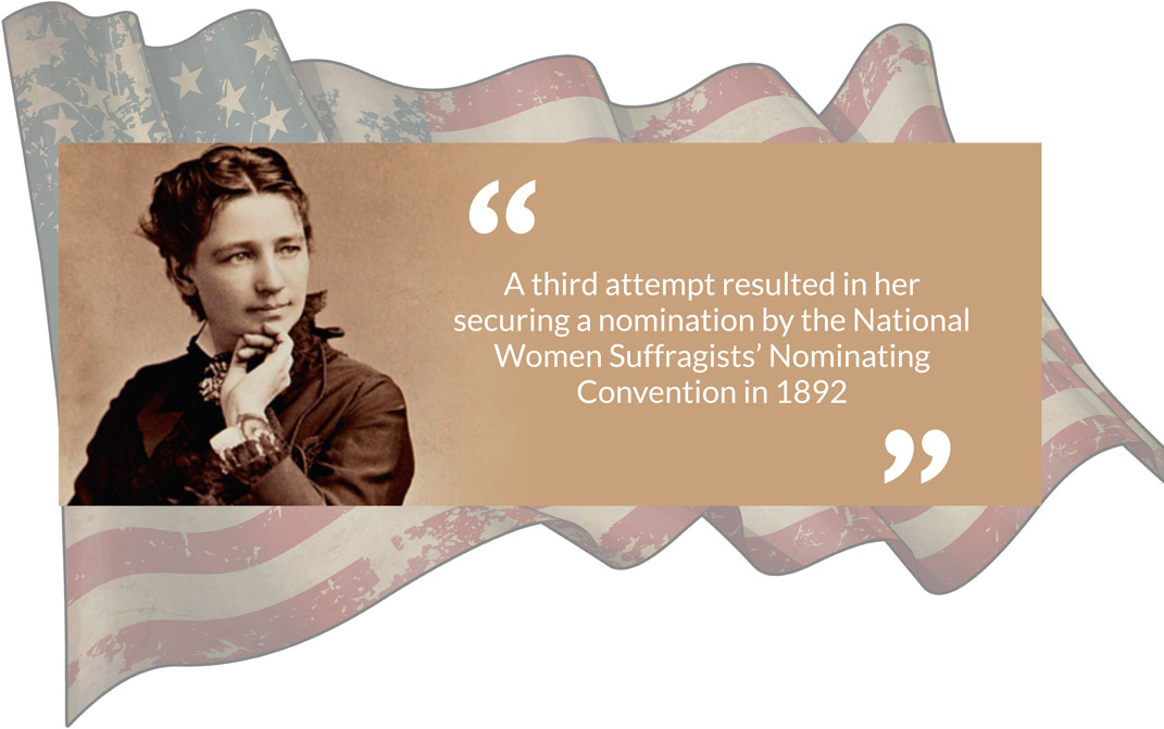A third attempt resulted in her securing a nomination by the National Women Suffragists’ Nominating Convention in 1892