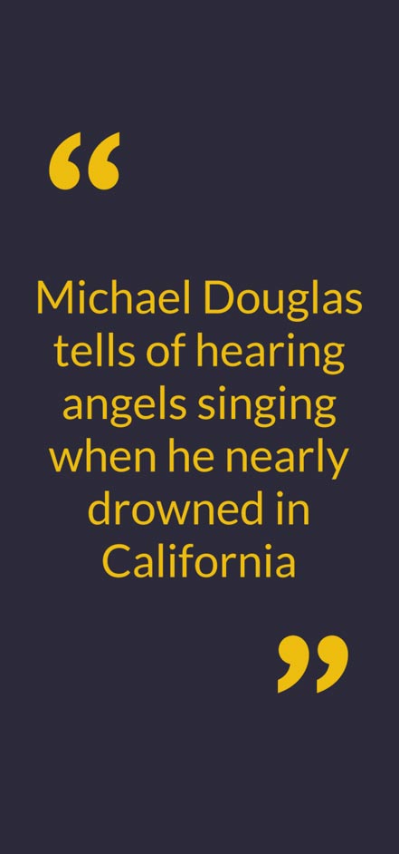"Michael Douglas tells of hearing angels singing when he nearly drowned in California"