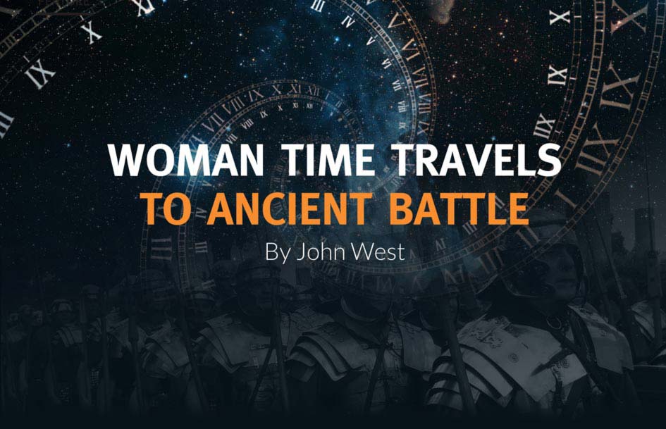 WOMAN TIME TRAVELS TO ANCIENT BATTLE By John West