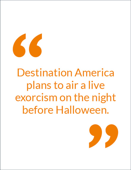 “Destination America plans to air a live exorcism on the night before Halloween.”